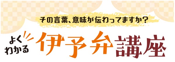 ほー知らなんだ それも方言じゃったんか よくわかる 伊予弁講座 特集 リビングえひめweb